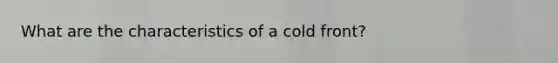 What are the characteristics of a cold front?