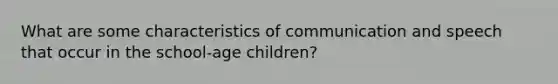 What are some characteristics of communication and speech that occur in the school-age children?