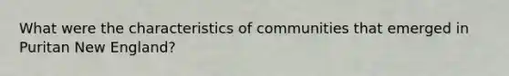 What were the characteristics of communities that emerged in Puritan New England?