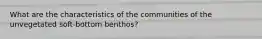 What are the characteristics of the communities of the unvegetated soft-bottom benthos?