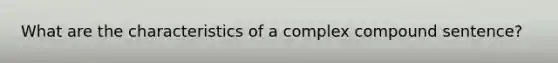 What are the characteristics of a complex compound sentence?