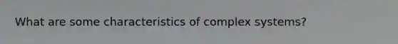 What are some characteristics of complex systems?