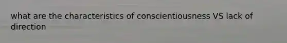 what are the characteristics of conscientiousness VS lack of direction