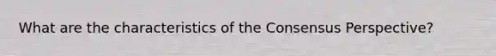 What are the characteristics of the Consensus Perspective?