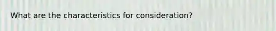 What are the characteristics for consideration?