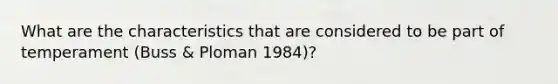 What are the characteristics that are considered to be part of temperament (Buss & Ploman 1984)?