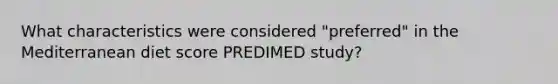 What characteristics were considered "preferred" in the Mediterranean diet score PREDIMED study?