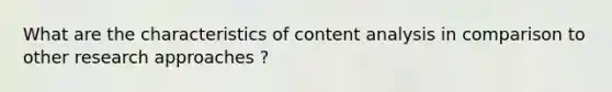 What are the characteristics of content analysis in comparison to other research approaches ?