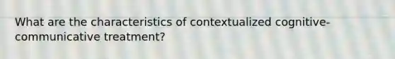 What are the characteristics of contextualized cognitive-communicative treatment?