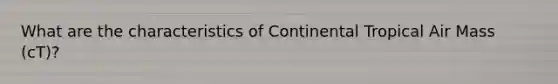 What are the characteristics of Continental Tropical Air Mass (cT)?