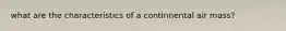 what are the characteristics of a continnental air mass?