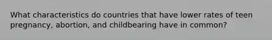 What characteristics do countries that have lower rates of teen pregnancy, abortion, and childbearing have in common?