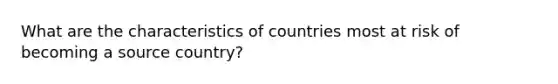 What are the characteristics of countries most at risk of becoming a source country?