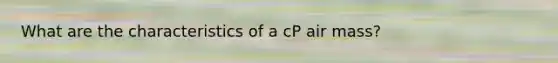 What are the characteristics of a cP air mass?