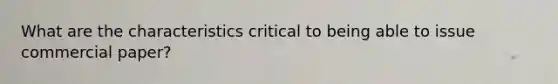 What are the characteristics critical to being able to issue commercial paper?