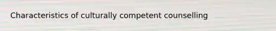 Characteristics of culturally competent counselling