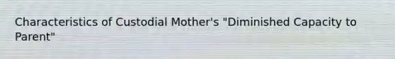 Characteristics of Custodial Mother's "Diminished Capacity to Parent"