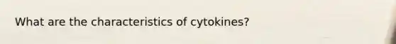 What are the characteristics of cytokines?