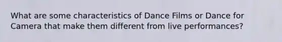 What are some characteristics of Dance Films or Dance for Camera that make them different from live performances?