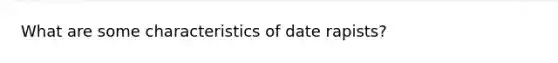 What are some characteristics of date rapists?