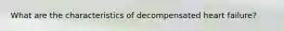 What are the characteristics of decompensated heart failure?