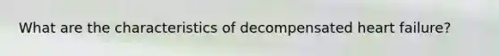 What are the characteristics of decompensated heart failure?