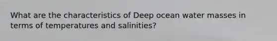 What are the characteristics of Deep ocean water masses in terms of temperatures and salinities?