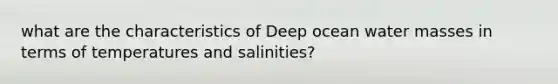 what are the characteristics of Deep ocean water masses in terms of temperatures and salinities?