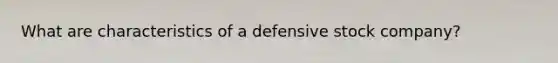 What are characteristics of a defensive stock company?