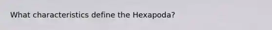 What characteristics define the Hexapoda?