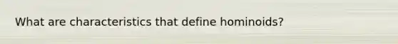 What are characteristics that define hominoids?