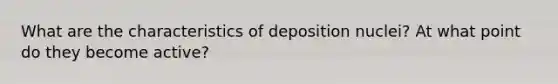 What are the characteristics of deposition nuclei? At what point do they become active?