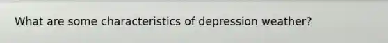 What are some characteristics of depression weather?