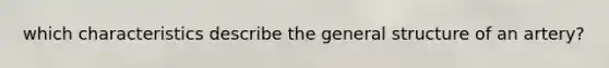 which characteristics describe the general structure of an artery?
