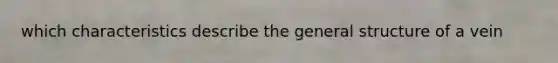 which characteristics describe the general structure of a vein