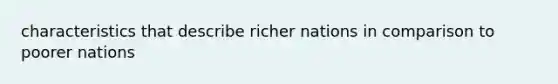 characteristics that describe richer nations in comparison to poorer nations