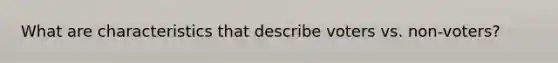 What are characteristics that describe voters vs. non-voters?