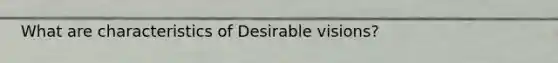 What are characteristics of Desirable visions?