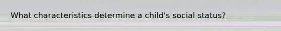 What characteristics determine a child's social status?