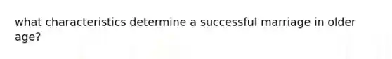 what characteristics determine a successful marriage in older age?