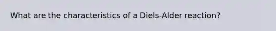 What are the characteristics of a Diels-Alder reaction?