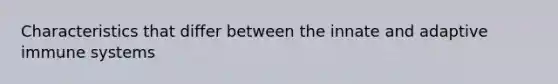 Characteristics that differ between the innate and adaptive immune systems