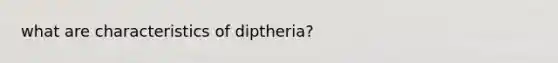 what are characteristics of diptheria?