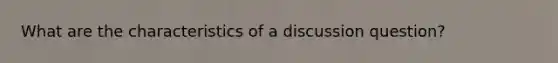 What are the characteristics of a discussion question?