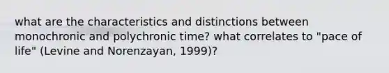 what are the characteristics and distinctions between monochronic and polychronic time? what correlates to "pace of life" (Levine and Norenzayan, 1999)?