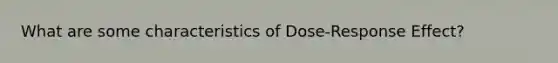 What are some characteristics of Dose-Response Effect?