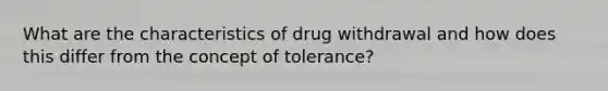 What are the characteristics of drug withdrawal and how does this differ from the concept of tolerance?