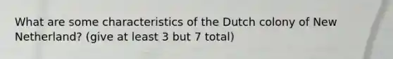 What are some characteristics of the Dutch colony of New Netherland? (give at least 3 but 7 total)