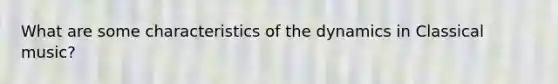 What are some characteristics of the dynamics in Classical music?