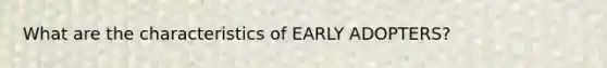 What are the characteristics of EARLY ADOPTERS?